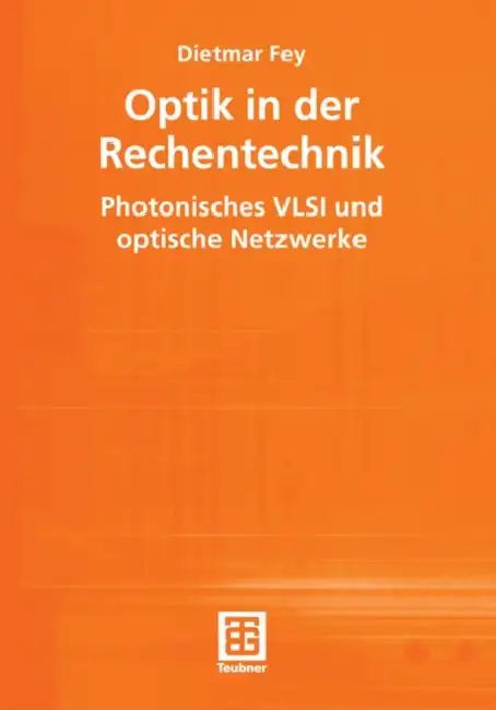 Optik in Der Rechentechnik: Photonisches VLSI Und Optische Netzwerke by Dietmar Fey