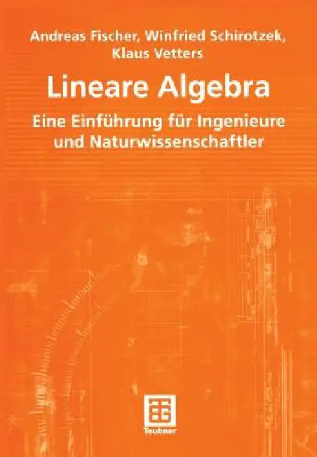 Lineare Algebra: Eine Einführung Für Ingenieure Und Naturwissenschaftler by Andreas Fischer, Winfried Schirotzek, Klaus Vetters