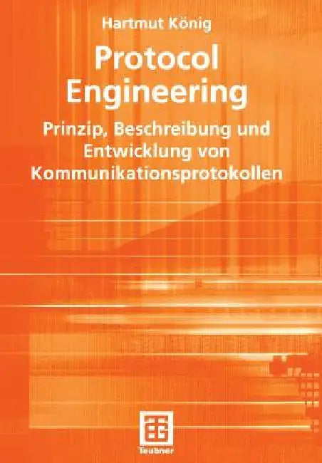 Protocol Engineering: Prinzip, Beschreibung Und Entwicklung Von Kommunikationsprotokollen by Hartmut König