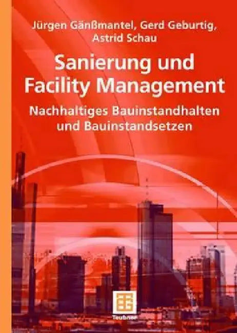 Sanierung Und Facility Management: Nachhaltiges Bauinstandhalten Und Bauinstandsetzen by Jürgen Gänßmantel, Gerd Geburtig, Astrid Schau
