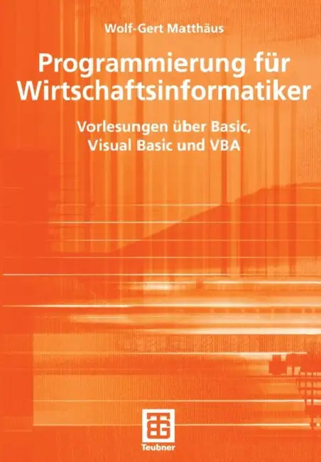 Programmierung Für Wirtschaftsinformatiker: Vorlesungen Über Basic, Visual Basic Und VBA by Wolf-Gert Matthäus