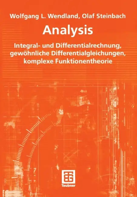 Analysis: Integral- Und Differentialrechnung, Gewöhnliche Differentialgleichungen, Komplexe Funktionentheorie by Wolfgang L. Wendland, Olaf Steinbach