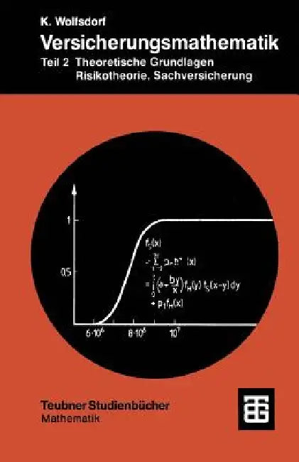 Versicherungsmathematik: Teil 2 Theoretische Grundlagen, Risikotheorie, Sachversicherung by Kurt Wolfsdorf