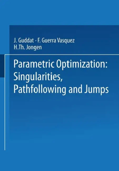 Parametric Optimization: Singularities, Pathfollowing and Jumps by J. Guddat, F. Guerra Vazquez, H. Th Jongen