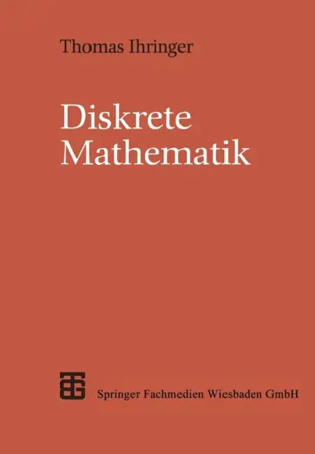 Diskrete Mathematik: Eine Einführung in Theorie Und Anwendungen by Thomas Ihringer
