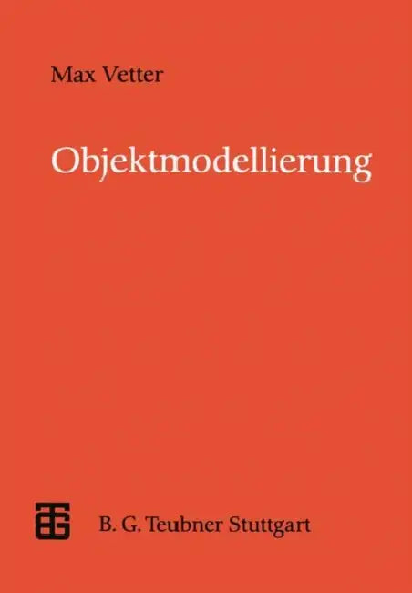 Objektmodellierung: Eine Einführung in Die Objektorientierte Analyse Und Das Objektorientierte Design by Max Vetter