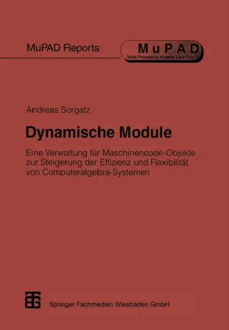 Dynamische Module: Eine Verwaltung Für Maschinencode-Objekte Zur Steigerung Der Effizienz Und Flexibilität Von Computeralgebra-Systemen by Andreas Sorgatz