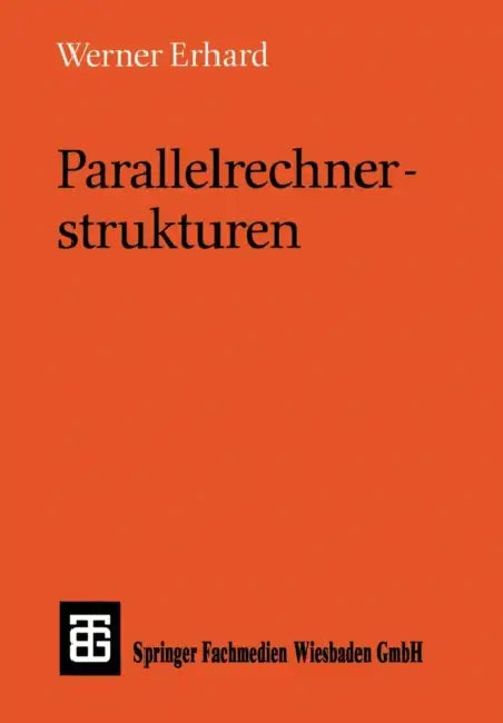 Parallelrechnerstrukturen: Synthese Von Architektur, Kommunikation Und Algorithmus by Werner Erhard