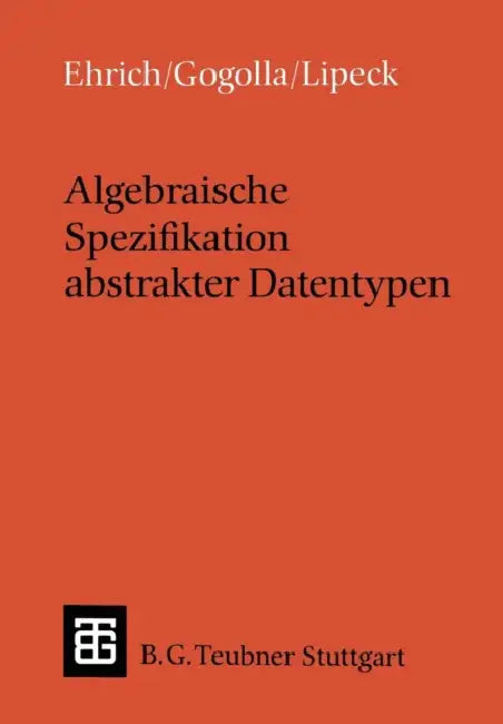 Algebraische Spezifikation Abstrakter Datentypen: Eine Einführung in Die Theorie by Hans-Dieter Ehrich, Martin Gogolla, Udo Walter Lipeck