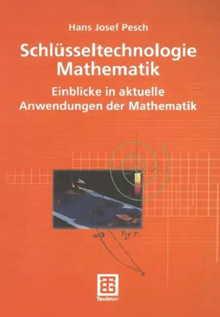 Schlüsseltechnologie Mathematik: Einblicke in Aktuelle Anwendungen Der Mathematik by Hans Josef Pesch