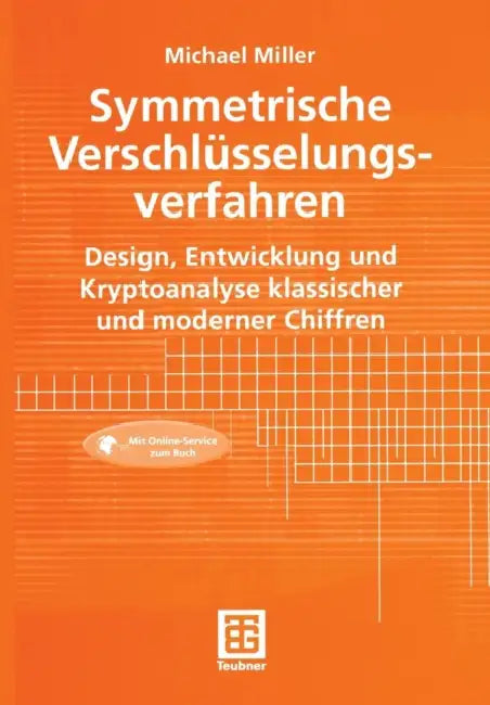 Symmetrische Verschlüsselungsverfahren: Design, Entwicklung Und Kryptoanalyse Klassischer Und Moderner Chiffren by Michael Miller