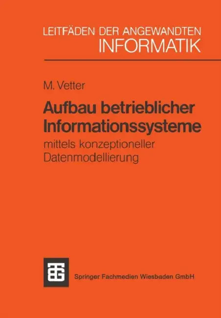 Aufbau Betrieblicher Informationssysteme: Mittels Konzeptioneller Datenmodellierung by Max Vetter