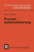 Prozeßautomatisierung: Aufgabenstellung, Realisierung Und Anwendungsbeispiele by Gunter Bolch, Martina-Maria Vollath