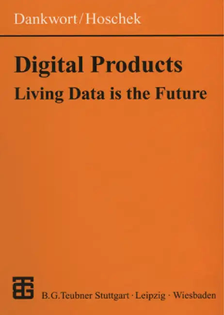 Digital Products: Living Data Is the Future by C. Werner Dankwort