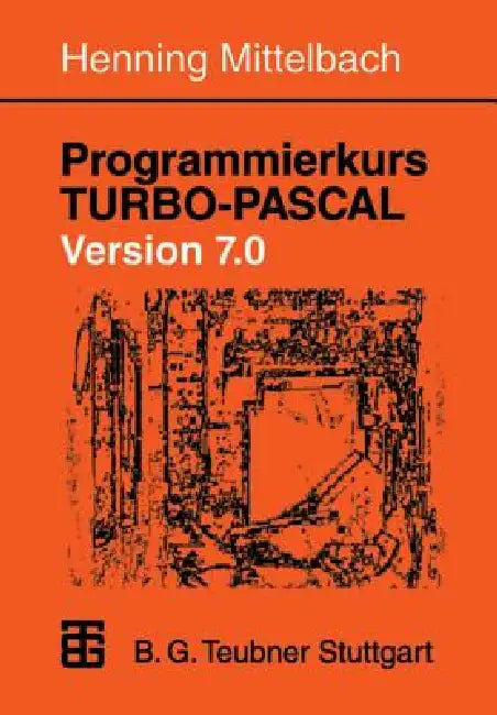 Programmierkurs Turbo-Pascal Version 7.0: Ein Lehr- Und Übungsbuch Mit Mehr ALS 220 Programmen by Henning Mittelbach
