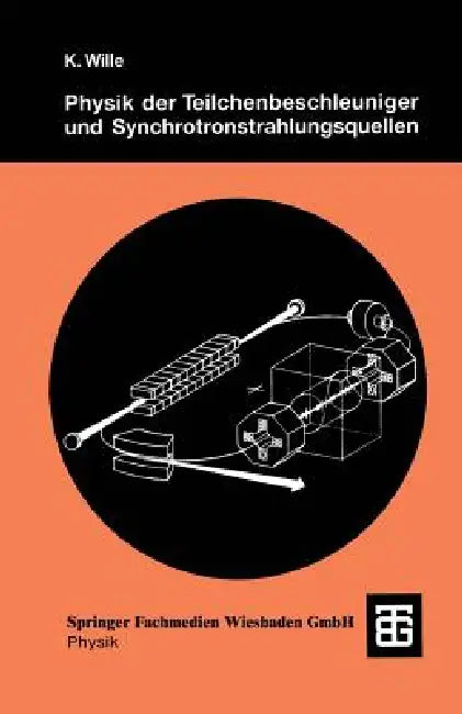 Physik Der Teilchenbeschleuniger Und Synchrotronstrahlungsquellen: Eine Einführung by Klaus Wille