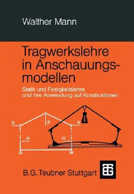 Tragwerkslehre in Anschauungsmodellen: Statik Und Festigkeitslehre Und Ihre Anwendung Auf Konstruktionen by Walther Mann