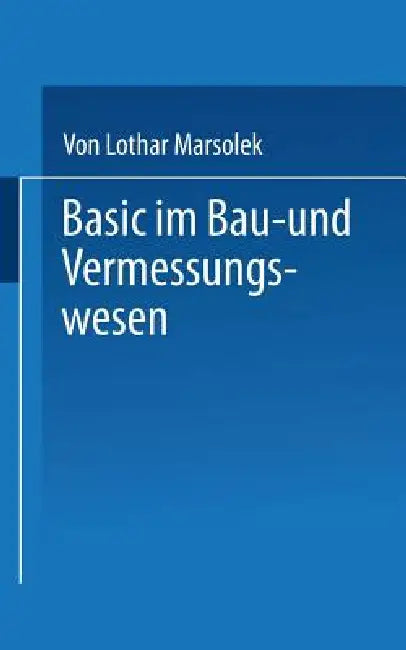 Basic Im Bau- Und Vermessungswesen: Programmierte Ingenieurmathematik Mit Dem Sharp Pc-1500 (A) by Marsolek