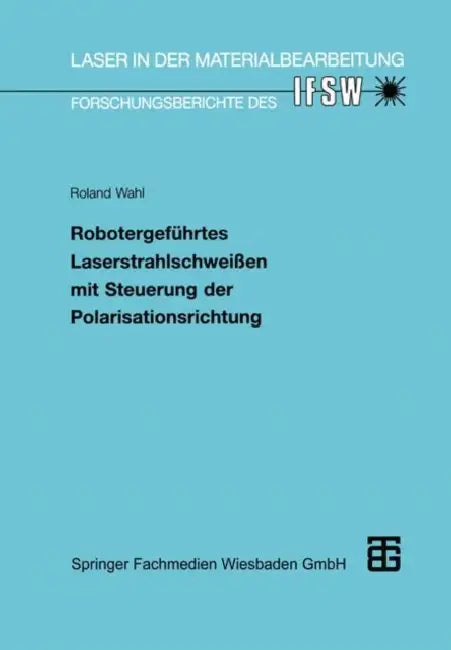Robotergeführtes Laserstrahlschweißen Mit Steuerung Der Polarisationsrichtung by Roland Wahl