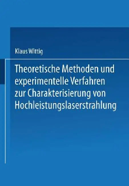 Theoretische Methoden Und Experimentelle Verfahren Zur Charakterisierung Von Hochleistungslaserstrahlung by Klaus-Jürgen Wittig