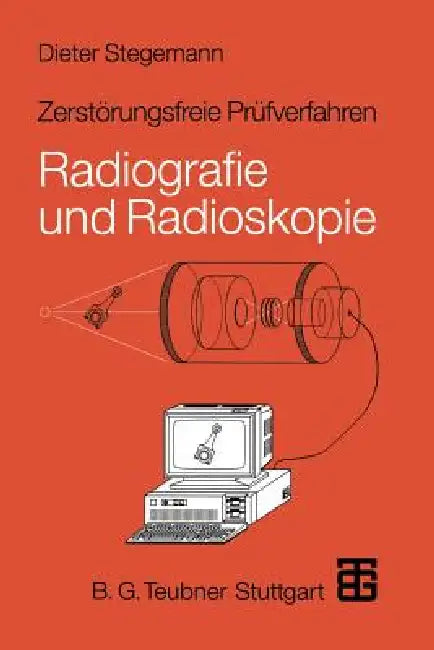 Zerstörungsfreie Prüfverfahren: Radiografie Und Radioskopie by Dieter Stegemann