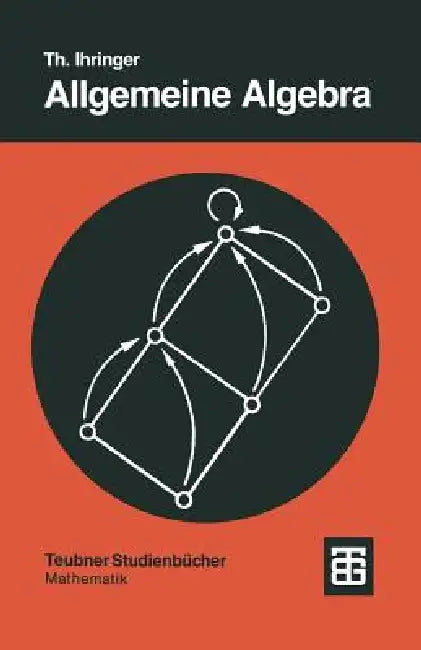 Allgemeine Algebra: Mit Einem Anhang "Abstrakte Datentypen" by Thomas Ihringer