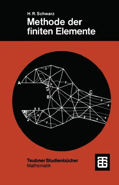 Methode Der Finiten Elemente: Eine Einführung Unter Besonderer Berücksichtigung Der Rechenpraxis by Hans Rudolf Schwarz