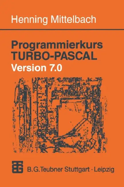 Programmierkurs Turbo-Pascal Version 7.0: Ein Lehr- Und Übungsbuch Mit Mehr ALS 220 Programmen by Henning Mittelbach