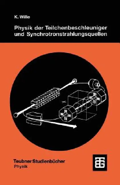 Physik Der Teilchenbeschleuniger Und Synchrotronstrahlungsquellen: Eine Einführung by Klaus Wille