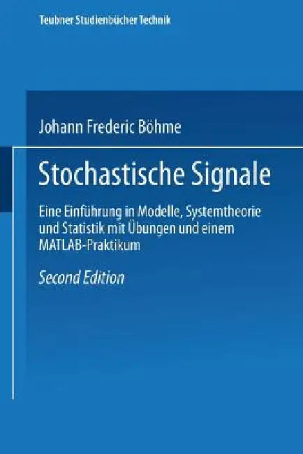 Stochastische Signale: Eine Einführung in Modelle, Systemtheorie Und Statistik Mit Übungen Und Einem Matlab-Praktikum by Johann Frederic Böhme