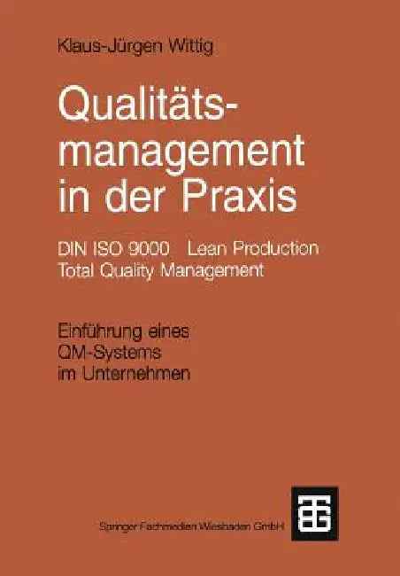 Qualitätsmanagement in Der PRAXIS: Din ISO 9000 Lean Production Total Quality Management. Einführung Eines Qm-Systems Im Unternehmen by Klaus-Jürgen Wittig