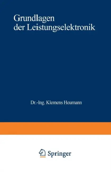 Grundlagen Der Leistungselektronik by Klemens Heumann