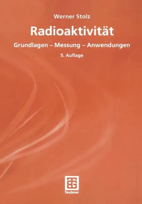 Radioaktivität: Grundlagen -- Messung -- Anwendungen by Werner Stolz