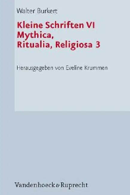 Kleine Schriften VI: Mythica, Ritualia, Religiosa 3. Kulte Und Feste by Walter Burkert, Eveline Krummen