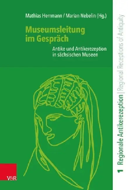 Museumsleitung Im Gesprach: Antike Und Antikerezeption in Sachsischen Museen by Mathias Herrmann, Marian Nebelin