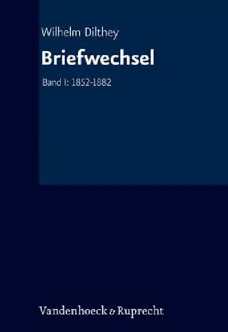Wilhelm Dilthey-Gesammelte Schriften: Supplement: Briefwechsel: Band I: 1852-1882 by Wilhelm Dilthey, Gudrun Kuhne-Bertram, Hans-Ulrich Lessing