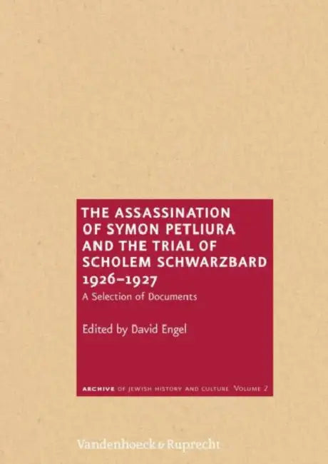 The Assassination of Symon Petliura and the Trial of Sholem Schwarzbard 1926-1927: A Selection of Documents by David Engel