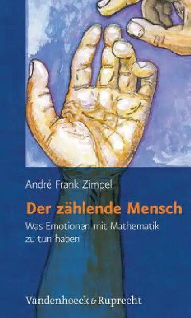 Der Zahlende Mensch: Was Emotionen Mit Mathematik Zu Tun Haben by Andre Frank Zimpel
