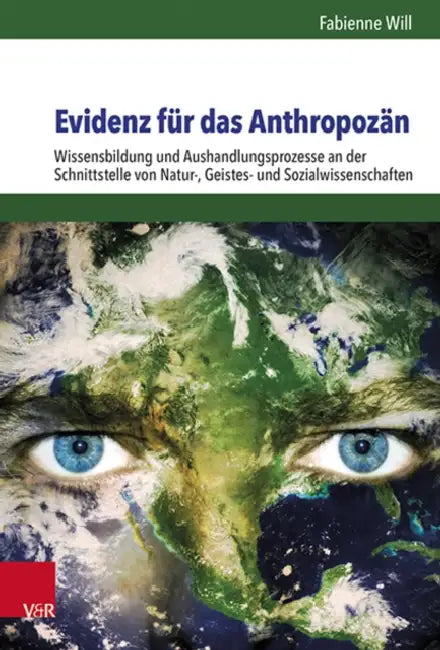 Evidenz Fur Das Anthropozan: Wissensbildung Und Aushandlungsprozesse an Der Schnittstelle Von Natur-, Geistes- Und Sozialwissenschaften by Fabienne Will