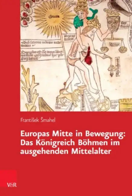 Europas Mitte in Bewegung: Das Kongreich Bohmen Im Ausgehenden Mittelalter by Frantisek Smahel, Thomas Krzenck