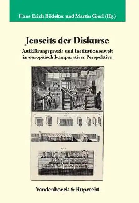 Jenseits Der Diskurse: Aufklarungspraxis Und Institutionenwelt in Europaisch Komparativer Perspektive by Hans Erich Bodeker, Martin Gierl
