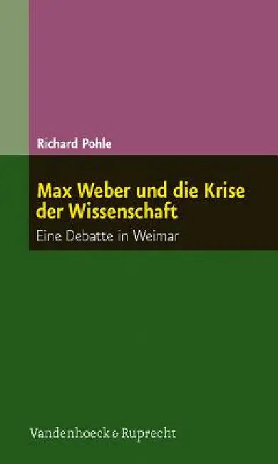 Max Weber Und Die Krise Der Wissenschaft: Eine Debatte in Weimar by Richard Pohle