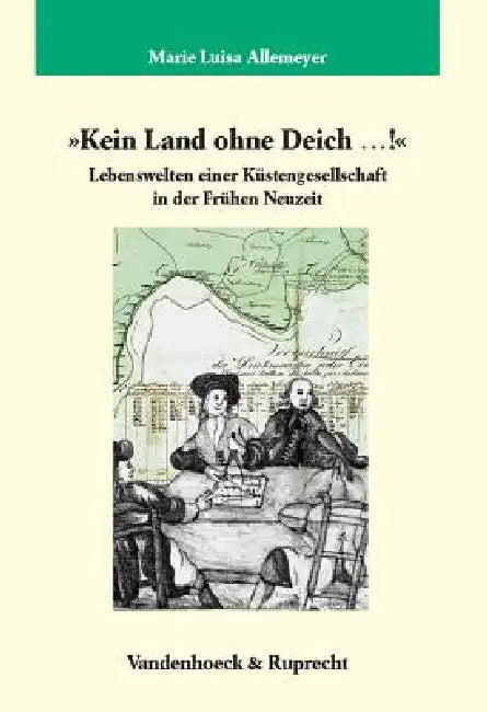 Kein Land Ohne Deich...!: Lebenswelten Einer Kustengesellschaft in Der Fruhen Neuzeit by ML Allemeyer