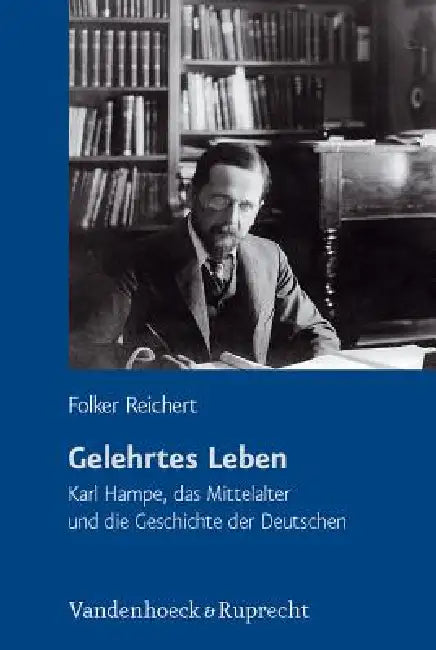 Gelehrtes Leben: Karl Hampe, Das Mittelalter Und Die Geschichte Der Deutschen by Folker Reichert