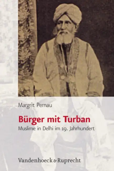 Burger Mit Turban: Muslime in Delhi Im 19. Jahrhundert by Margrit Pernau