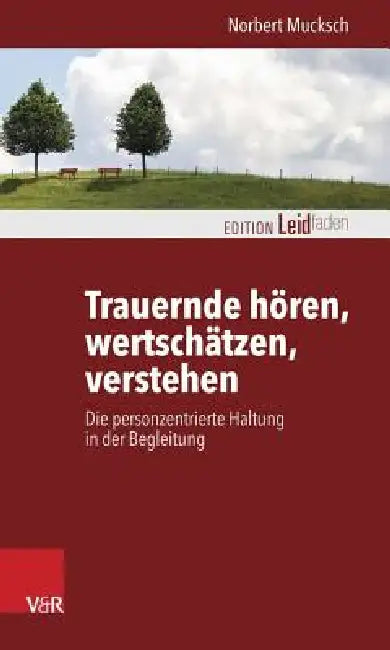 Trauernde Horen, Wertschatzen, Verstehen: Die Personzentrierte Haltung in Der Begleitung by Norbert Mucksch, Michael Schlechtriemen