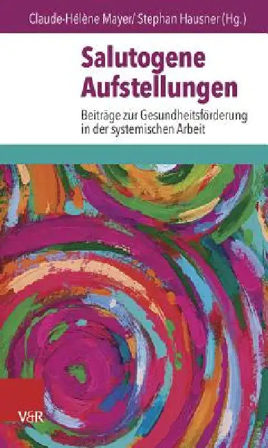 Salutogene Aufstellungen: Beitrage Zur Gesundheitsforderung in Der Systemischen Arbeit by Stephan Hausner, Claude-Helene Mayer