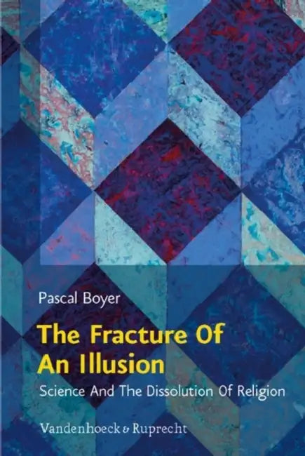 The Fracture of an Illusion: Science and the Dissolution of Religion. Frankfurt Templeton Lectures 2008 by Pascal Boyer, Wolfgang Achtner, Elisabeth Grab-Schmidt