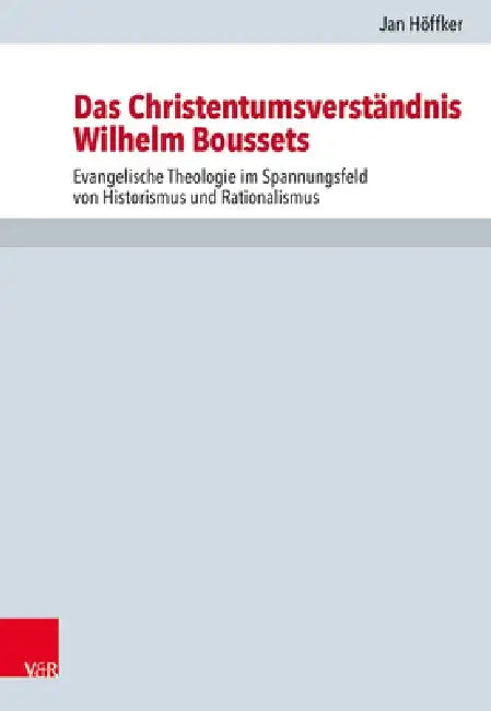 Das Christentumsverstandnis Wilhelm Boussets: Evangelische Theologie Im Spannungsfeld Von Historismus Und Rationalismus by Jan Hoffker