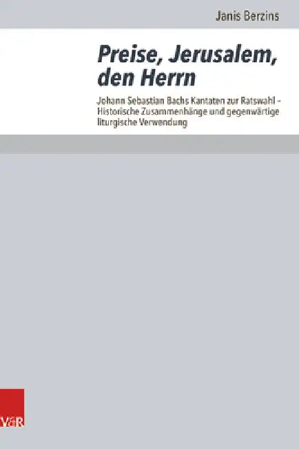 Preise, Jerusalem, Den Herrn: Johann Sebastian Bachs Kantaten Zur Ratswahl - Historische Zusammenhange Und Gegenwartige Liturgische Verwendung by Janis Berzins